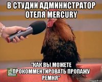 в студии администратор отеля mercury "как вы можете прокомментировать пропажу ремня"