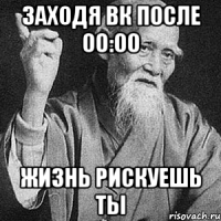 заходя вк после 00:00 жизнь рискуешь ты