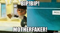 BIP!BIP! MOTHERFAKER!