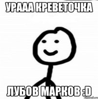 Урааа креветочка Лубов марков :d