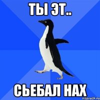 Ты эт.. Сьебал нах