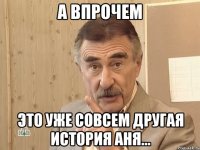 А впрочем Это уже совсем другая история Аня...