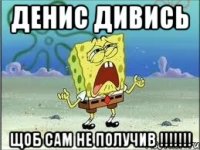 Денис дивись Щоб сам не получив !!!!!!!