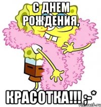 С Днем Рождения, Красотка!!! ;-*