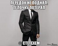 Передок не поднял, тёлочку потерял © Стетехем