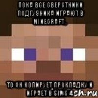 Пока все сверстники подгузника играют в minecraft , То он копирует прокладку и играет в sims 4