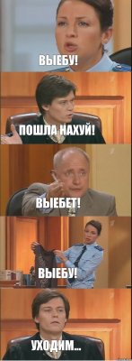 Выебу! Пошла нахуй! Выебет! Выебу! Уходим...