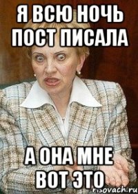 я всю ночь пост писала а она мне вот это