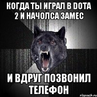 когда ты играл в Dota 2 и начолса замес и вдруг позвонил телефон