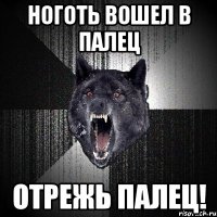 Ноготь вошел в палец Отрежь палец!