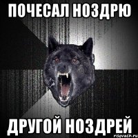 Почесал ноздрю другой ноздрей