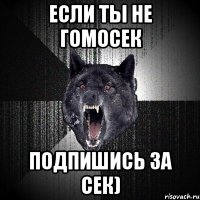 Если ты не гомосек подпишись за сек)