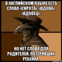 В английском языке есть слова «сирота», «вдова», «вдовец», но нет слова для родителей, потерявших ребенка.