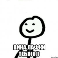  Вика лафки тебя)0))