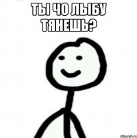 Ты чо лыбу тянешь? 