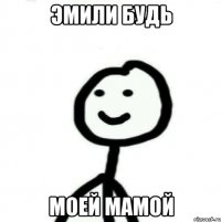 Эмили будь моей мамой