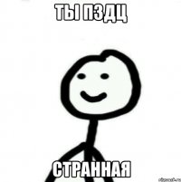 ты пздц странная