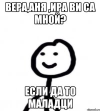 Вера,Аня ,Ира ви са мной? Если да то маладци