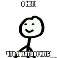 О нет! Что я натворил!?