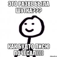 Это разве была шутка??? Как будто писю почесал))))