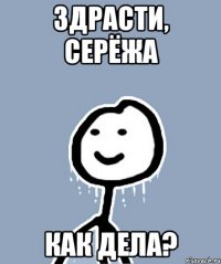 Здрасти, Серёжа Как дела?