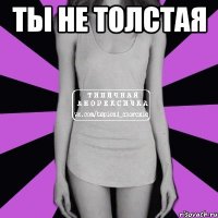 Ты не толстая 