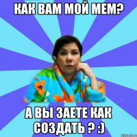 Как вам мой мем? а вы заете как создать ? :)