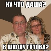 ну что даша? в школу готова?