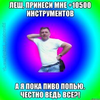 Леш, принеси мне +10500 инструментов А я пока пиво попью. Честно ведь все?!