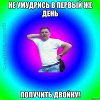 Не умудрись в первый же день получить двойку!