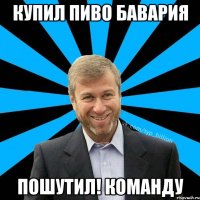 Купил пиво Бавария Пошутил! Команду