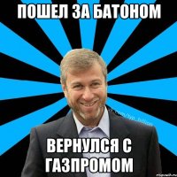 Пошел за батоном вернулся с газпромом