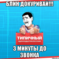 Блин докуривай!!! 3 минуты до звонка