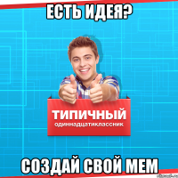 Есть идея? Создай свой мем