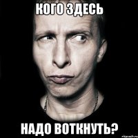 Кого здесь Надо Воткнуть?