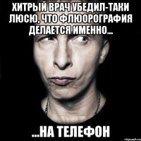 Хитрый врач убедил-таки Люсю, что флюорография делается именно... ...на телефон