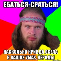 ебаться-сраться! насколько кривда осела в ваших умах, нероды