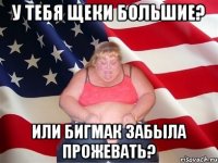 у тебя щеки большие? или бигмак забыла прожевать?