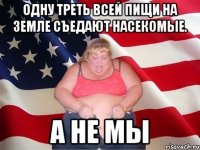 Одну треть всей пищи на Земле съедают насекомые. а не мы