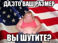 Да,это ваш размер Вы шутите?