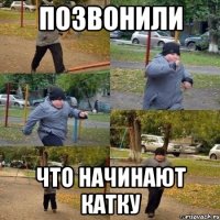 позвонили что начинают катку