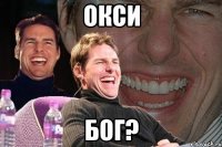 ОКСИ бог?