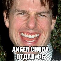  ANGER снова отдал ФБ