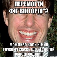 Перемогти Фк"Вікторія"? Можливо коли німий глухому скаже, що безногий по воді ходив!!!!