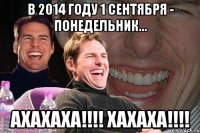 В 2014 году 1 сентября - Понедельник... АХАХАХА!!!! ХАХАХА!!!!