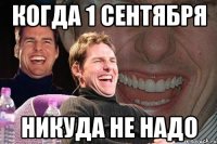 КОГДА 1 СЕНТЯБРЯ НИКУДА НЕ НАДО