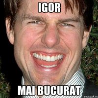 Igor Mai bucurat