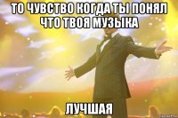 То чувство когда ты понял что твоя музыка Лучшая