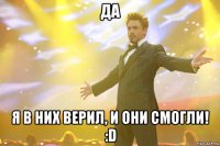 Да Я в них верил, и они смогли! :D