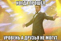 когда прошёл уровень а друзья не могут